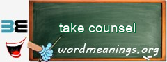 WordMeaning blackboard for take counsel